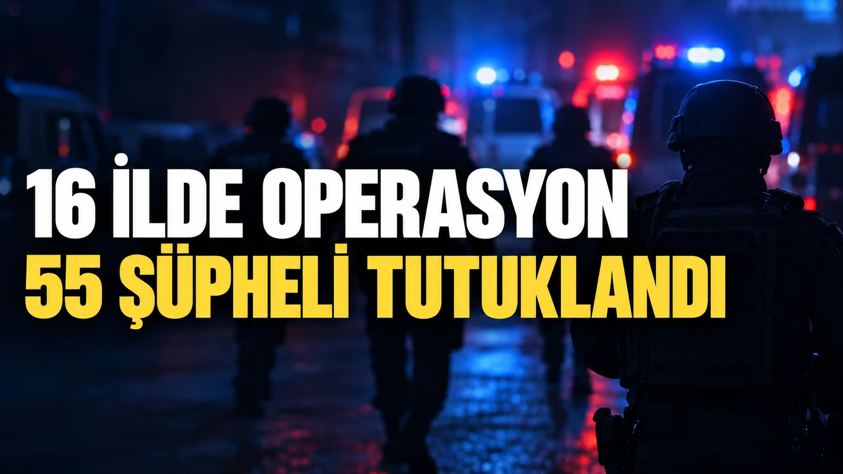 16 İlde Organize Suç Operasyonları: 55 Şüpheli Tutuklandı