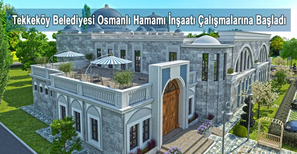Tekkeköy Belediyesi Osmanlı Hamamı İnşaatı Çalışmalarına Başladı