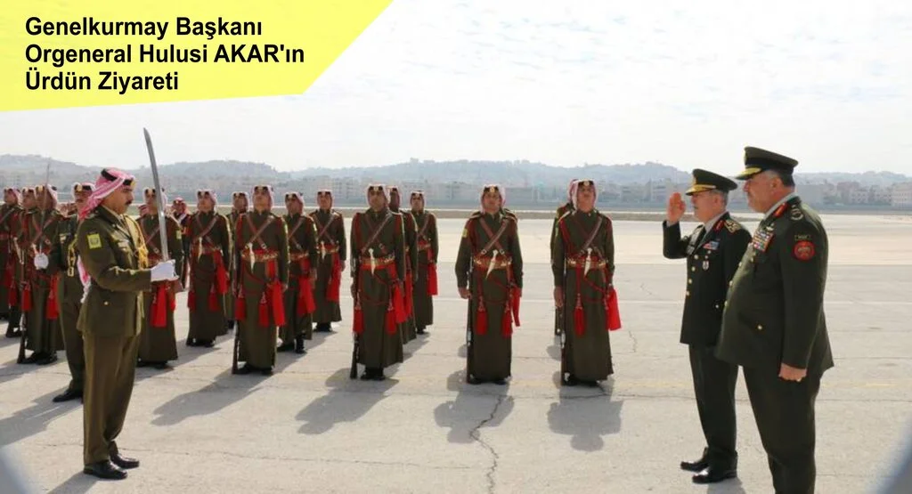 Genelkurmay Başkanı Orgeneral Hulusi AKAR'ın Ürdün Ziyareti