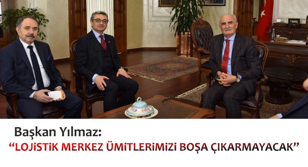 Başkan Yılmaz: Lojistik Merkez ümitlerimizi boşa çıkarmayacak