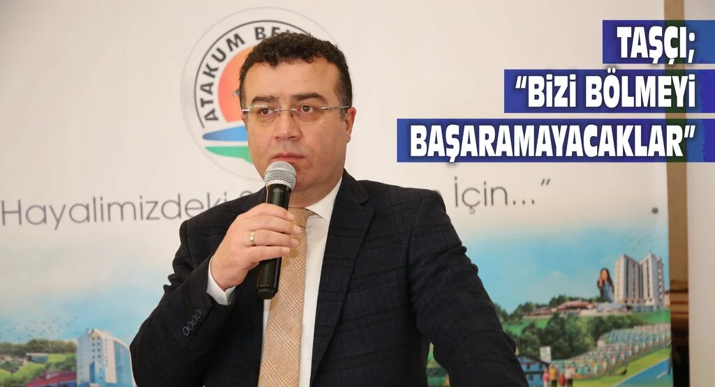 Taşçı, “Bizi bölmeyi başaramayacaklar”