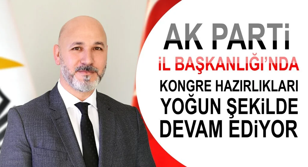 Ak Parti il başkanlığında kongre hazırlıkları yoğun şekilde devam ediyor