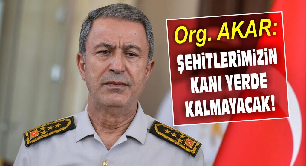 Org. Akar: Şehitlerimizin kanı yerde kalmayacak