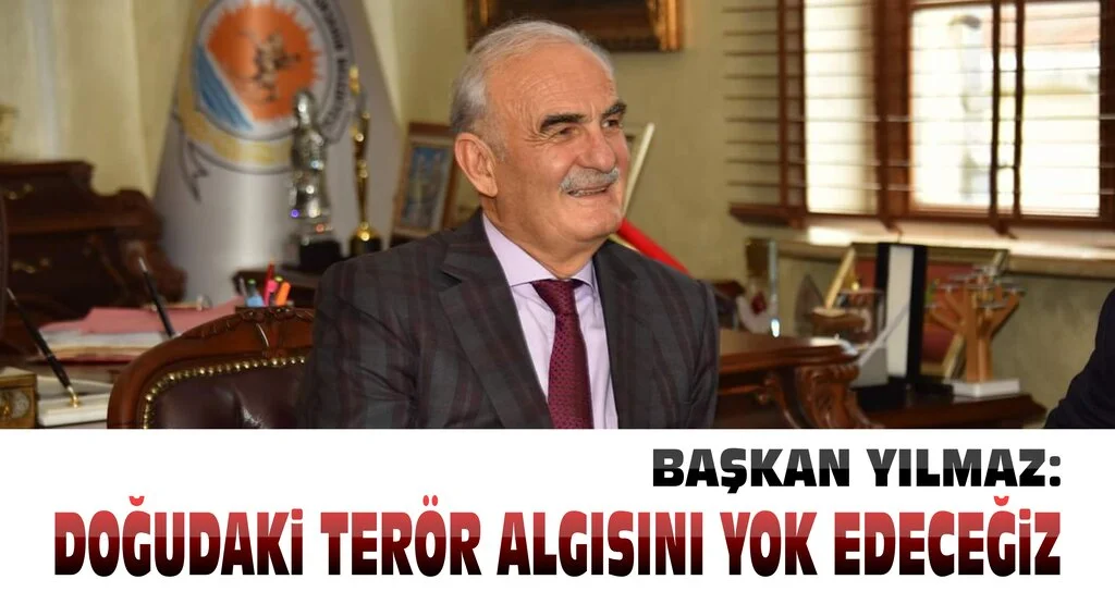 Başkan Yılmaz: Doğudaki terör algısını yok edeceğiz