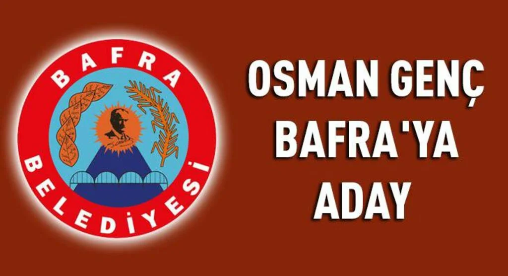 OSMAN GENÇ BAFRA'YA ADAY ...