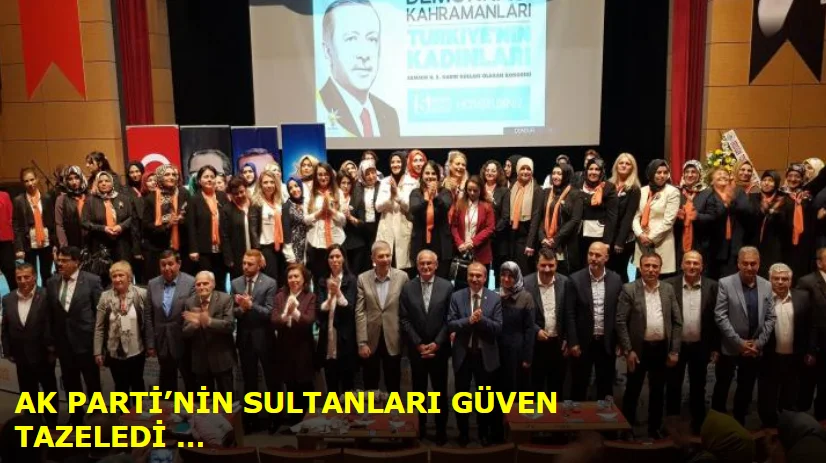 AK PARTİ'NİN SULTANLARI GÜVEN TAZELEDİ ...