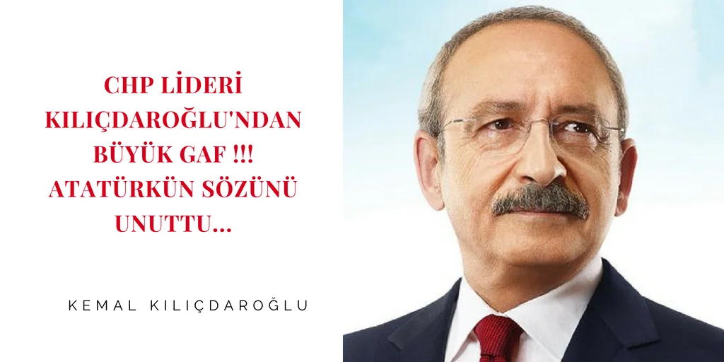 KILIÇDAROĞLU'NDAN ATATÜRK GAFI !!!