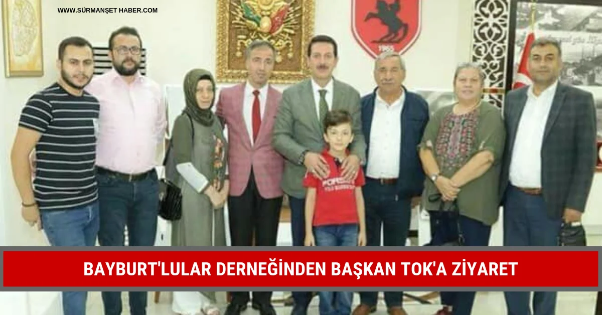 BAYBURT'LULAR DERNEĞİNDEN BAŞKAN TOK'A ZİYARET