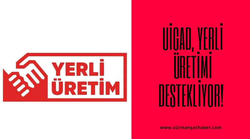 UİGAD, YERLİ ÜRETİMİ DESTEKLİYOR!