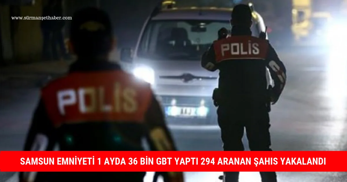 SAMSUN EMNİYETİ GÖZ AÇTIRMIYOR