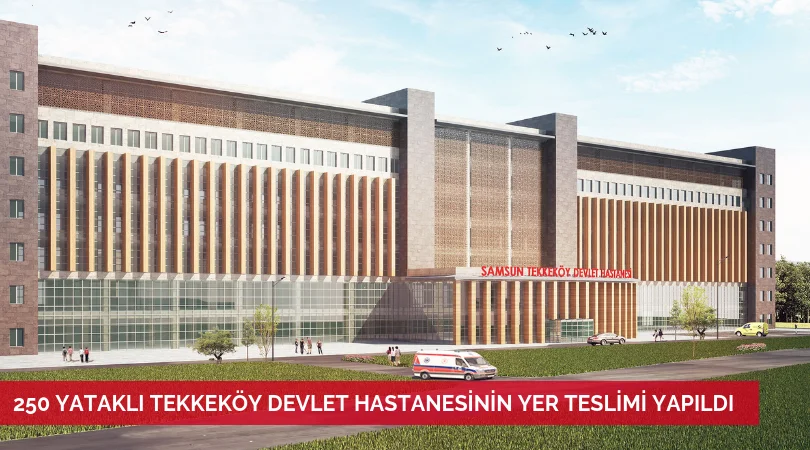 250 YATAKLI TEKKEKÖY DEVLET HASTANESİ İNŞAASI İÇİN START VERİLİ