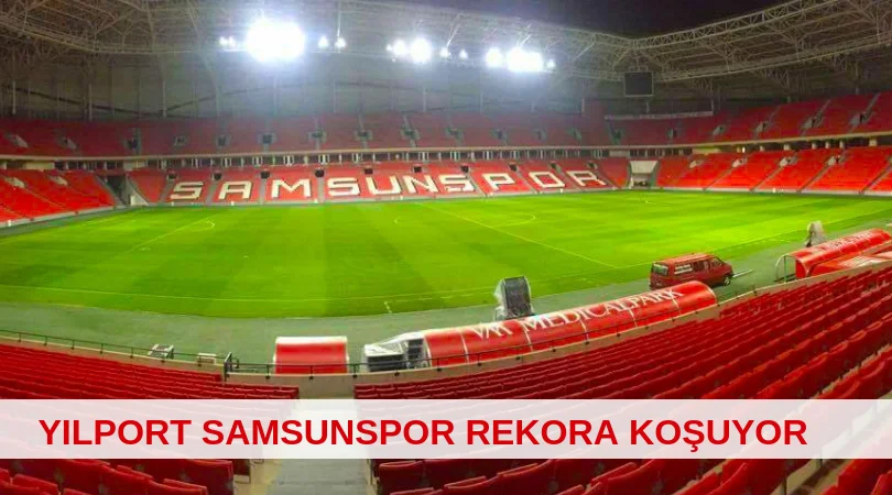YILPORT SAMSUNSPOR REKORA KOŞUYOR