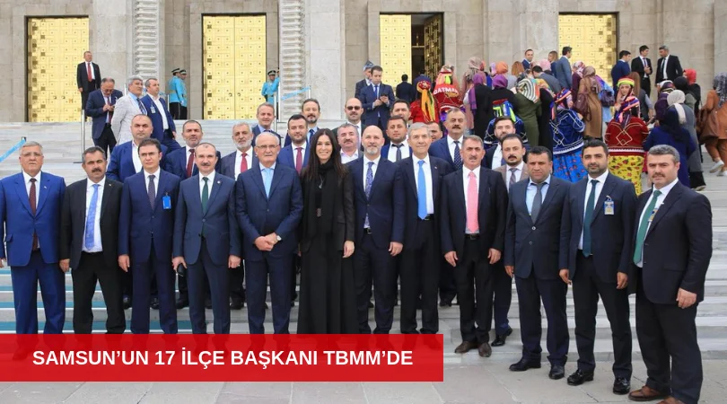 SAMSUN’UN 17 İLÇE BAŞKANI TBMM’DE