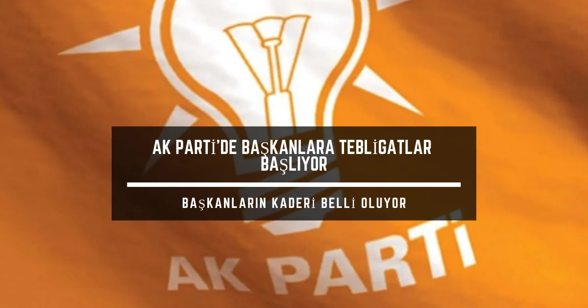 AK PARTİ’DE BAŞKANLARA TEBLİGATLAR BAŞLIYOR