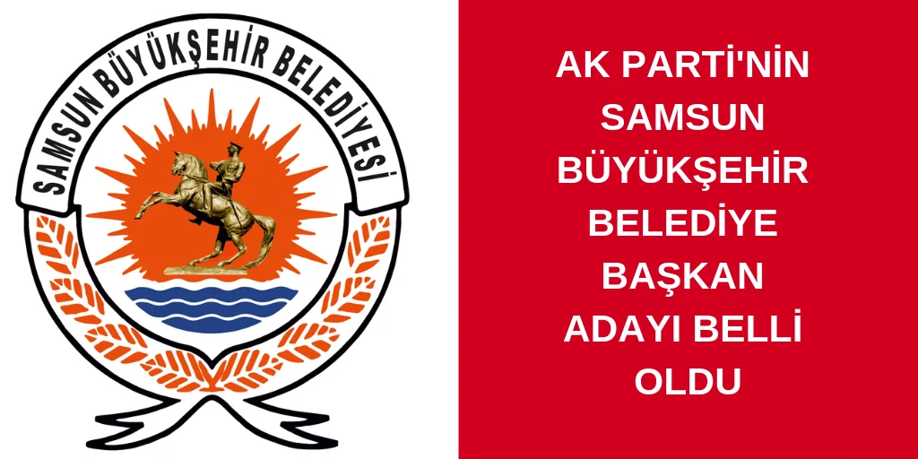 AK Parti'nin Samsun Adayı Belli Oldu