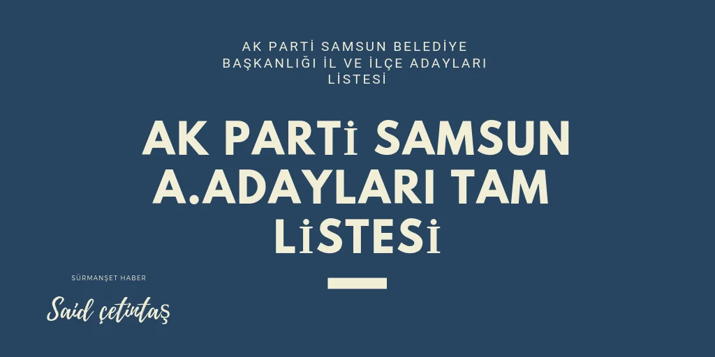 TAM LİSTE SAMSUN A.ADAYLARI KİM