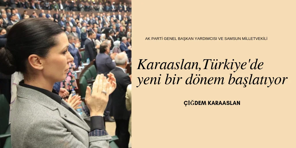 KARAASLAN,TÜRKİYE'DE YENİ BİR DÖNEM BAŞLATIYOR