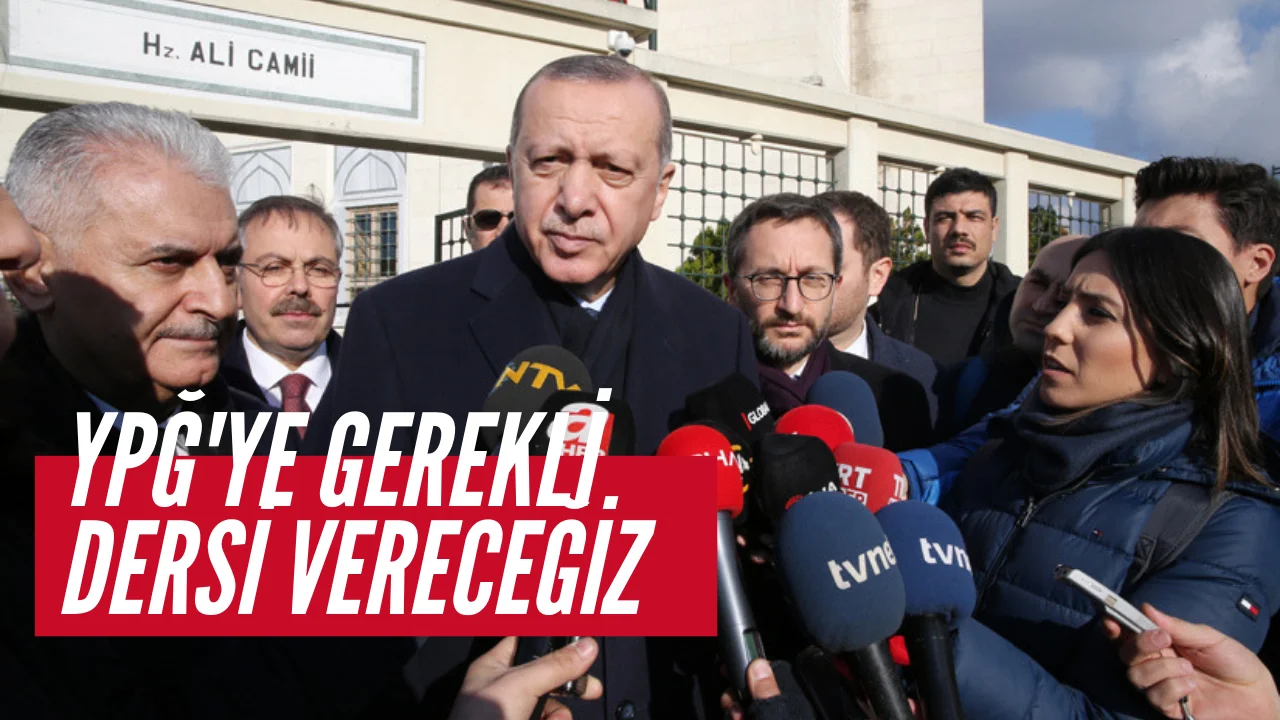 Cumhurbaşkanı Erdoğan; Hedef  YPG 'ye Gerekli Dersin Verilmesi