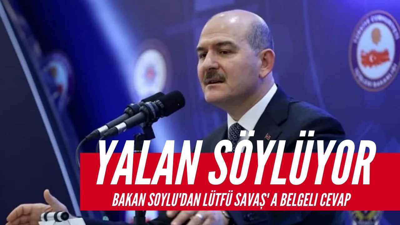Bakan SOYLU'dan Lütfü Savaş'a Belgeli Cevap