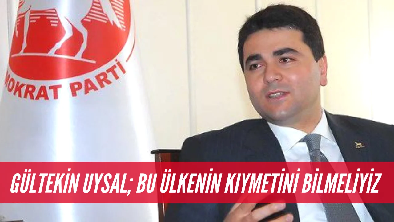 Genel Başkan UYSAL ;Bu Ülkenin Kıymetini Bilmeliyiz