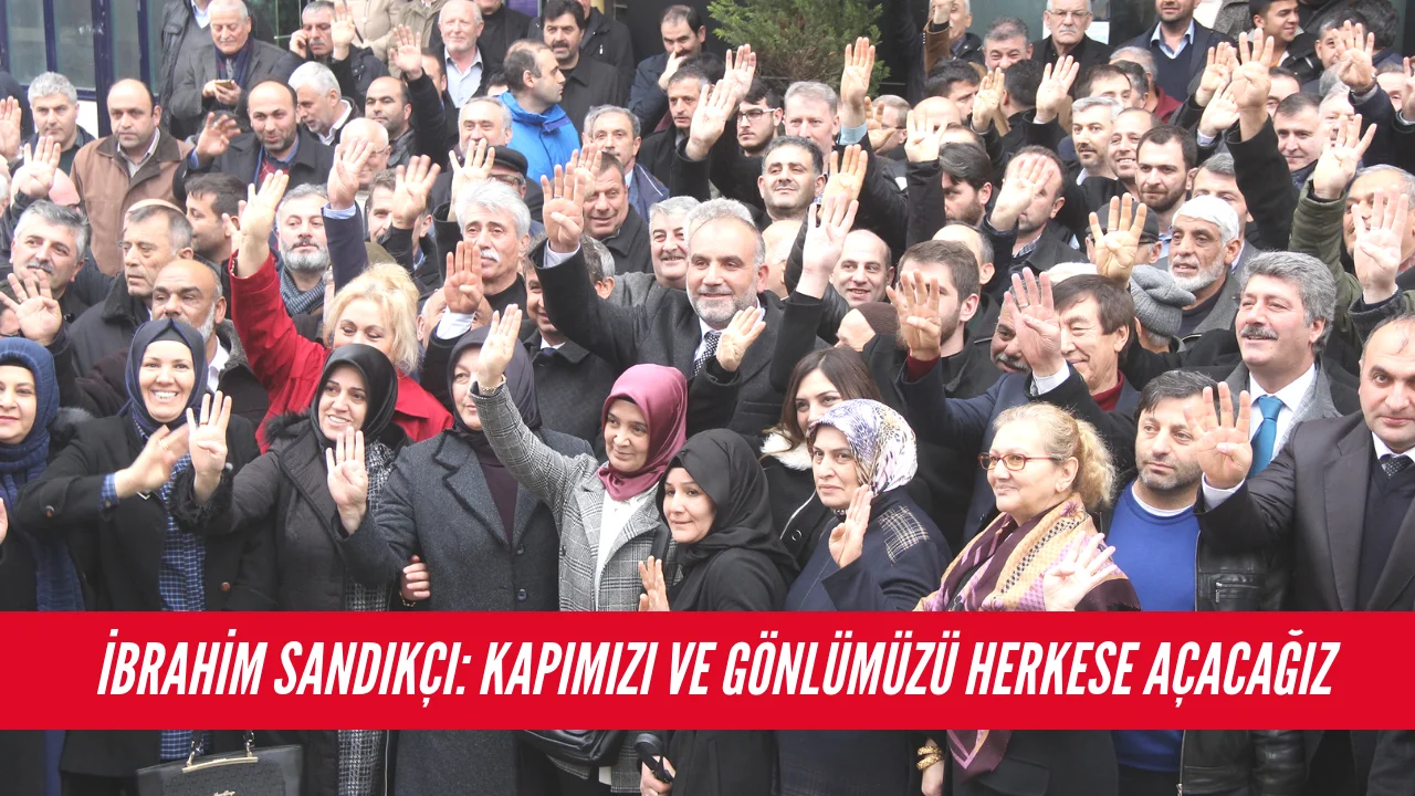 İbrahim Sandıkçı: Kapımızı ve gönlümüzü herkese açacağız