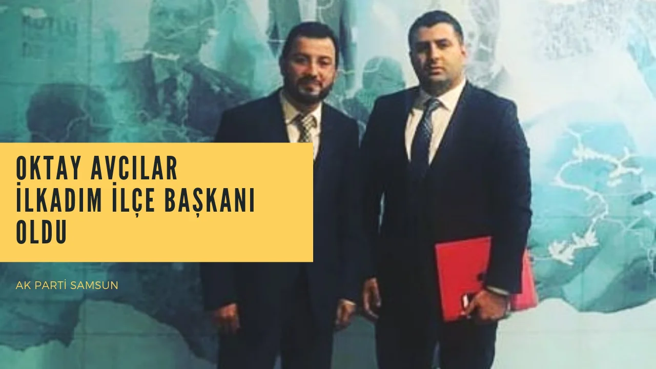 Oktay AVCILAR ilkadım İlçe Başkanlığına Atandı