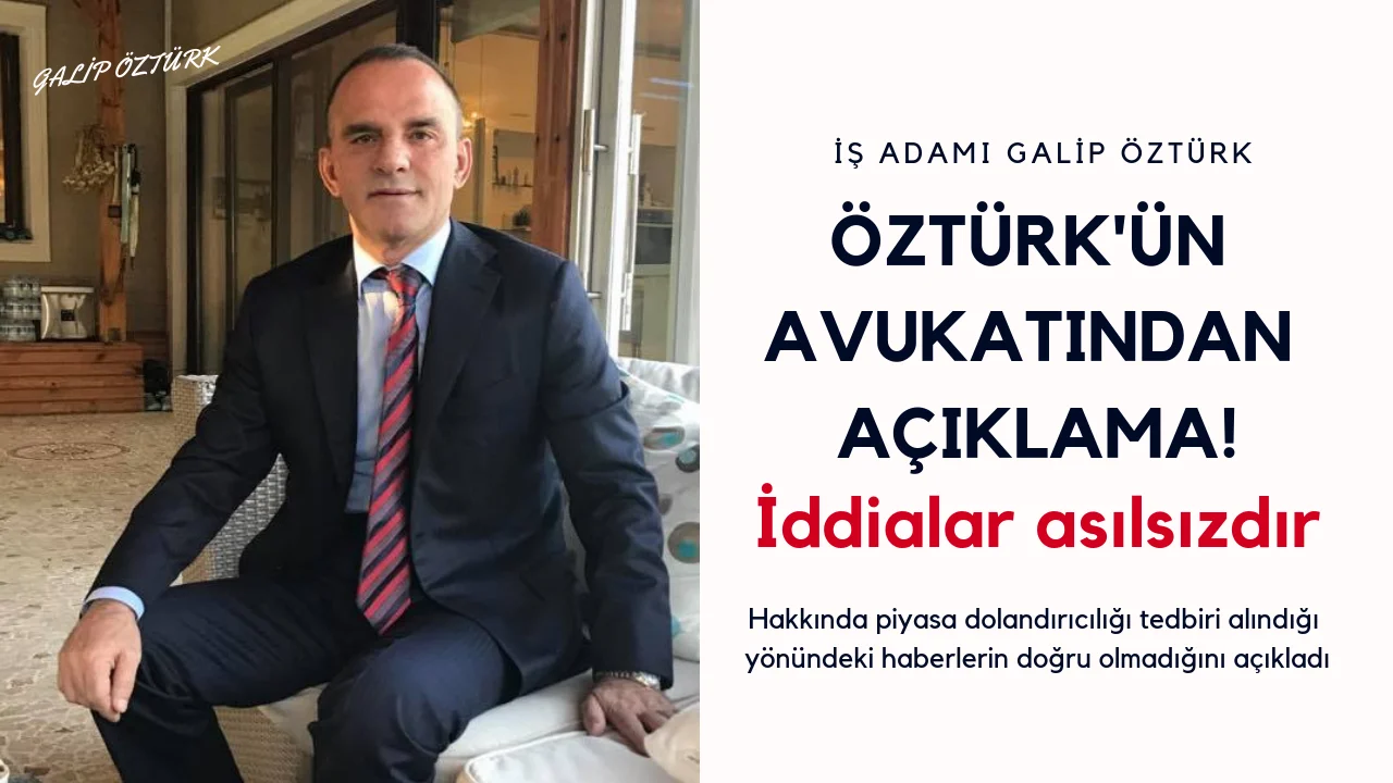 Galip Öztürk'ün Avukatı Açıkladı ! İddialar Asılsız