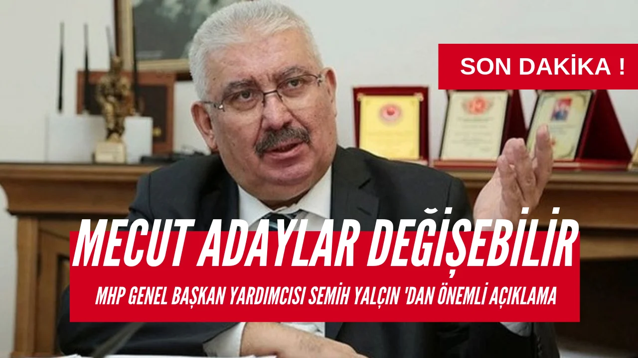 AK Parti ve MHP'nin Bazı İl Adaylarında Değişim Olacak
