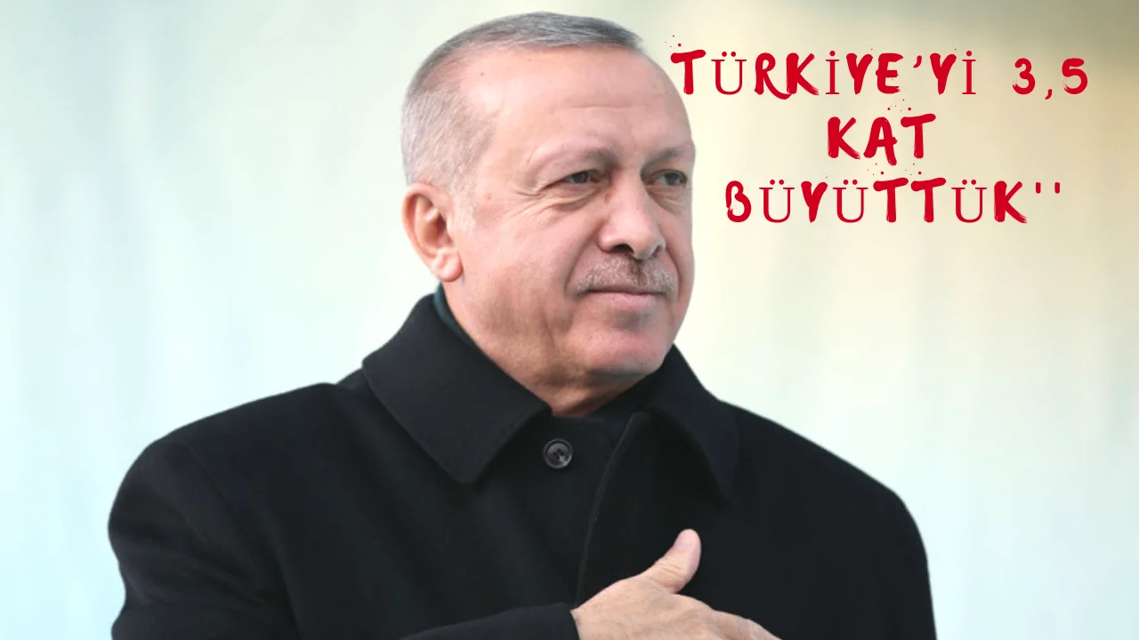 Cumhurbaşkanı Erdoğan, ''Türkiye’yi 3,5 kat büyüttük''