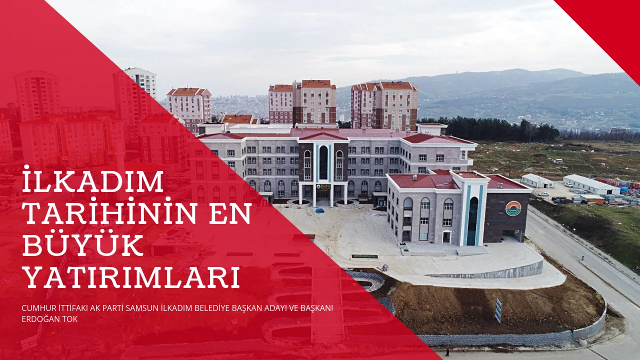 İlkadım’a 5 yılda 255 trilyonluk yatırım