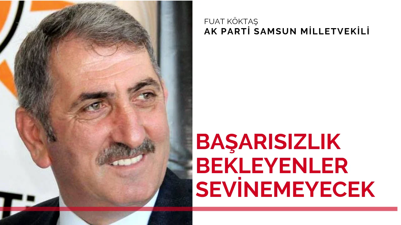 KÖKTAŞ; “BAŞARISIZLIK BEKLEYENLER SEVİNEMEYECEK”
