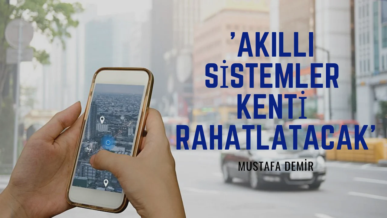 Mustafa Demir "Akıllı şehir uygulamaları kentimize çağ atlatacak"