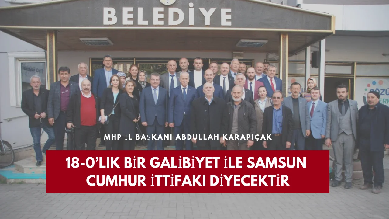 KARAPIÇAK, SAMSUN CUMHUR İTTİFAKI DİYECEKTİR”