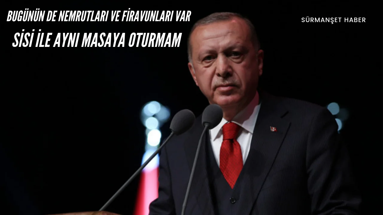 Cumhurbaşkanı Erdoğan: Sisi ile aynı masaya oturmam