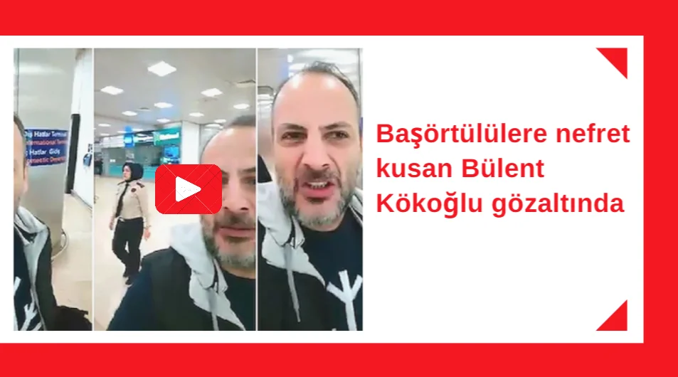 Başörtülülere nefret kusan Bülent Kökoğlu gözaltında