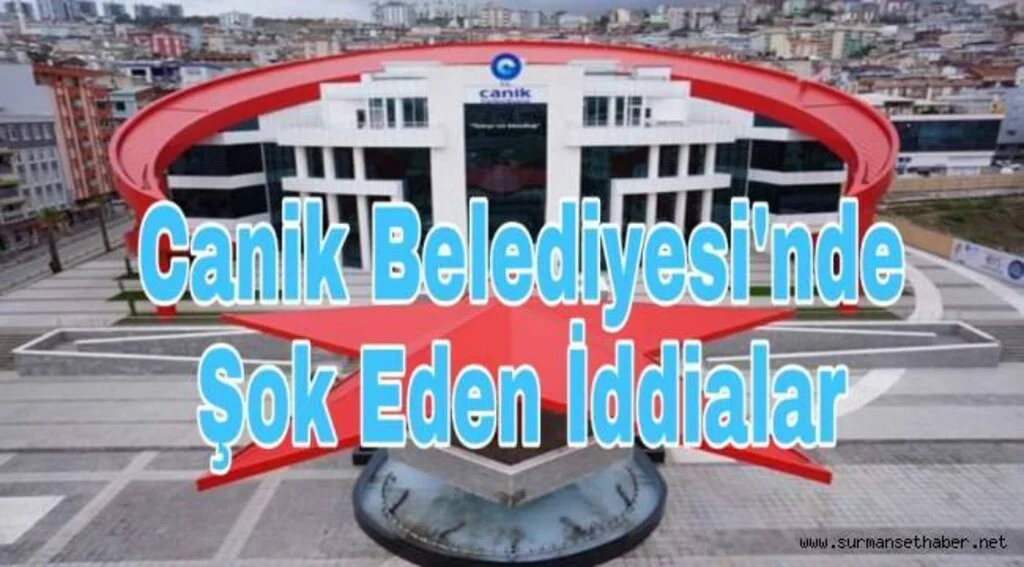 Samsun Canik Belediyesi'nde Şok Eden İddialar 