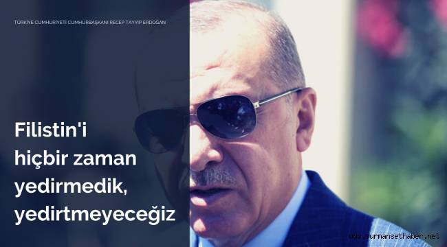 Cumhurbaşkanı Erdoğan; “Filistin halkının yanındayız”