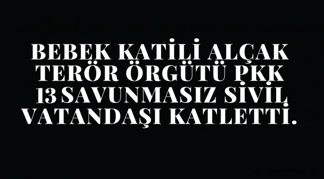 Terör Örgütü PKK 13 Savunmasız Vatandaşı Alçakça Katletti.