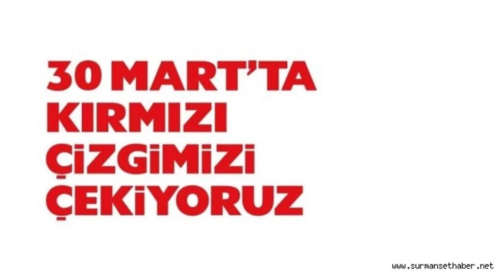"30 Mart'ta Kırmızı Çizgimizi Çekiyoruz"