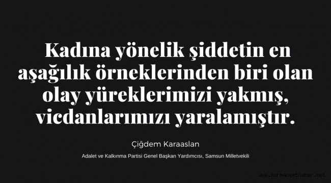 Çiğdem Karaaslan; ''Kadına yönelik şiddetin en aşağılık örneği.''