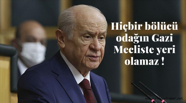 Devlet Bahçeli; Hiçbir bölücü odağın Gazi Mecliste yeri olamaz