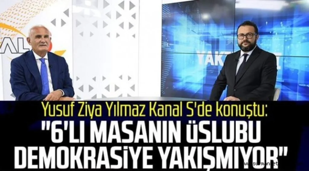 Yusuf Ziya Yılmaz, Kanal S'de konuştu: "6'lı masanın üslubu demokrasiye yakışmıyor"
