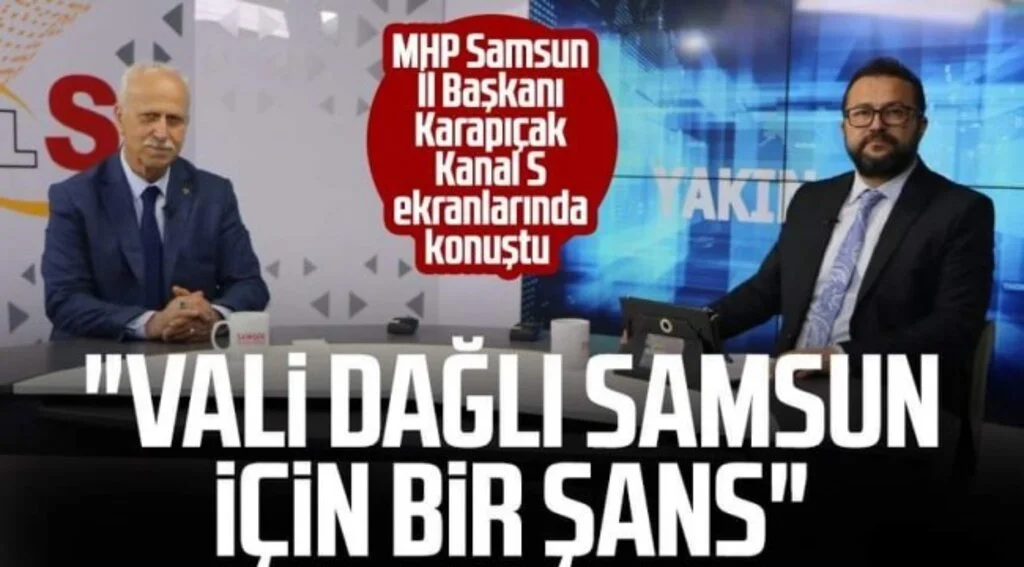 MHP Samsun İl Başkanı Abdullah Karapıçak Kanal S'de konuştu: "Vali Dağlı Samsun için bir şans"