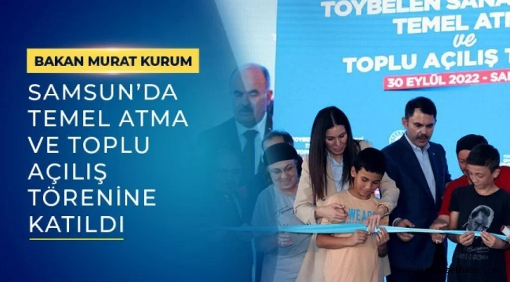 BAKAN MURAT KURUM, SAMSUN'DA TEMEL ATMA VE TOPLU AÇILIŞ TÖRENE KATILDI