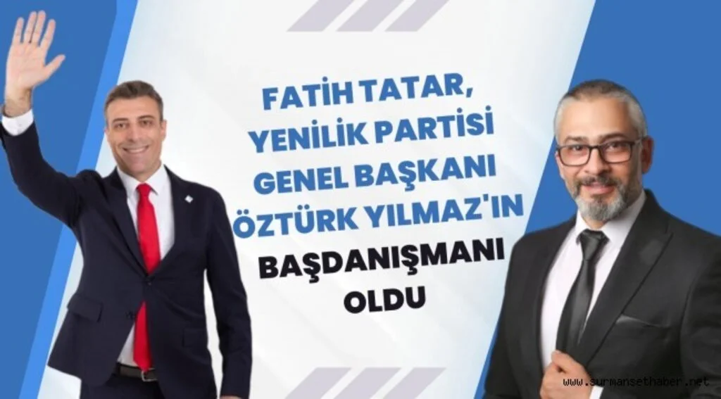 Fatih TATAR, Yenilik Partisi Genel Başkanı Öztürk YILMAZ'ın Başdanışmanı Oldu.