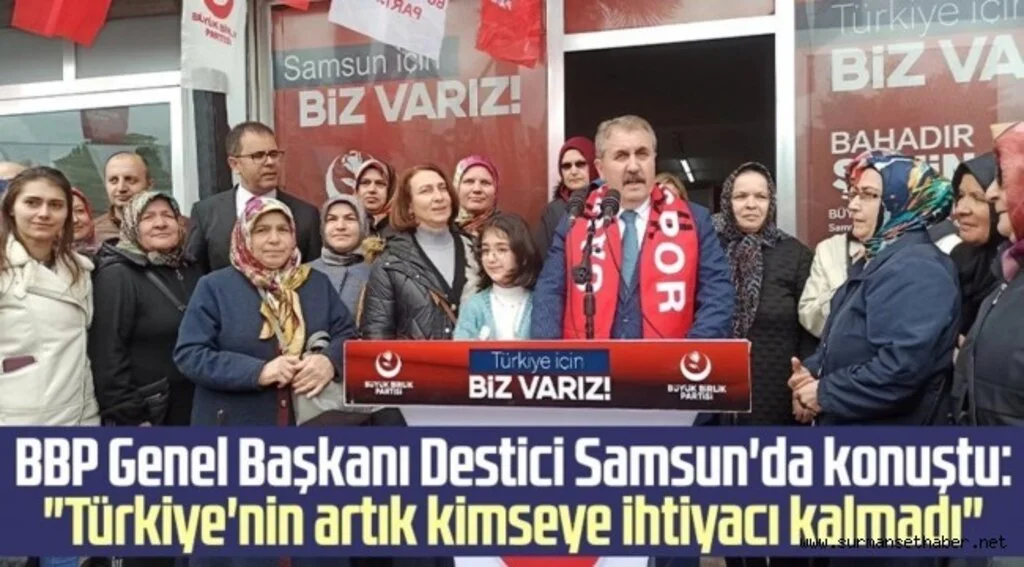 BBP Genel Başkanı Mustafa Destici Samsun'da konuştu: "Türkiye'nin artık kimseye ihtiyacı kalmadı"