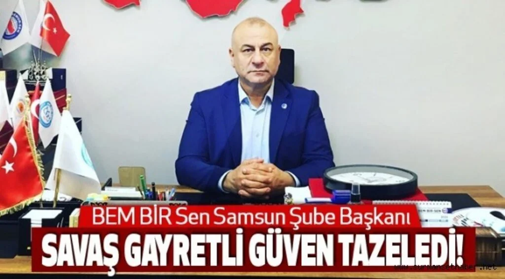 BEM BİR Sen Samsun Şube Başkanı Savaş Gayretli Güven Tazeledi. 