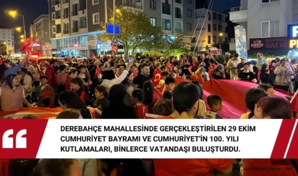 Binlerce Vatandaş Cumhuriyetin 100. Yılını Derebahçe Mahallesinde Kutladı