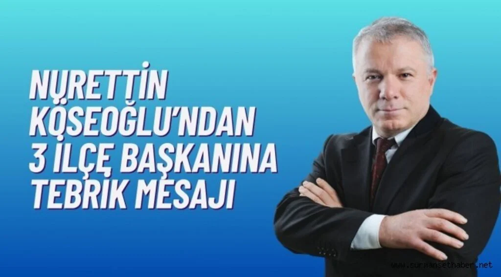 Nurettin Köseoğlu'ndan Üç İlçe Başkanına Tebrik Mesajı
