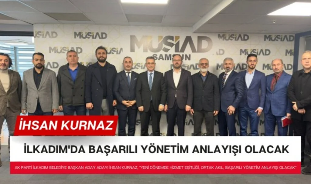 İHSAN KURNAZ: İLKADIM'DA BAŞARILI YÖNETİM ANLAYIŞI OLACAK